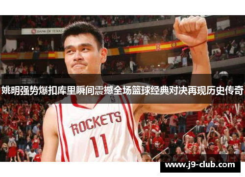 姚明强势爆扣库里瞬间震撼全场篮球经典对决再现历史传奇