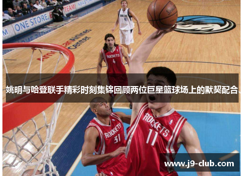 姚明与哈登联手精彩时刻集锦回顾两位巨星篮球场上的默契配合