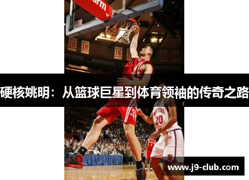 硬核姚明：从篮球巨星到体育领袖的传奇之路