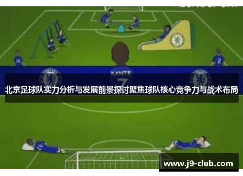 北京足球队实力分析与发展前景探讨聚焦球队核心竞争力与战术布局