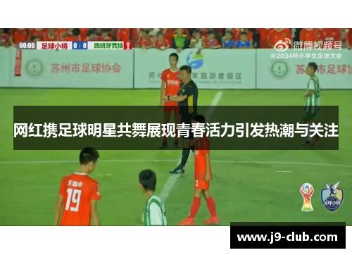 网红携足球明星共舞展现青春活力引发热潮与关注