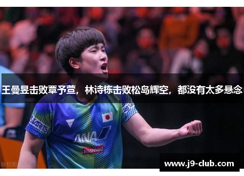 王曼昱击败覃予萱，林诗栋击败松岛辉空，都没有太多悬念