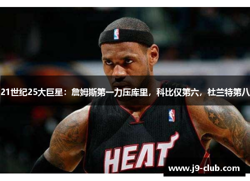 21世纪25大巨星：詹姆斯第一力压库里，科比仅第六，杜兰特第八